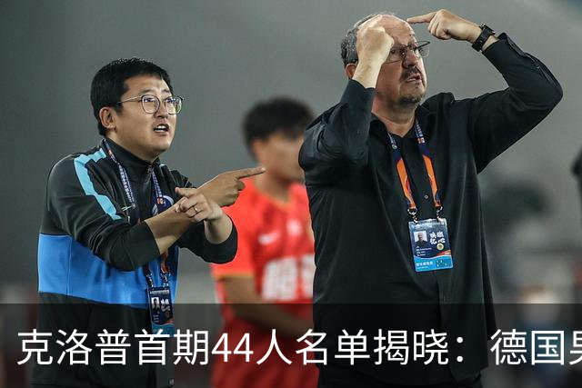 克洛普首期44人名单揭晓：德国男足迎来新挑战与新星崛起
